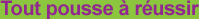 Tout pousse � r�ussir
